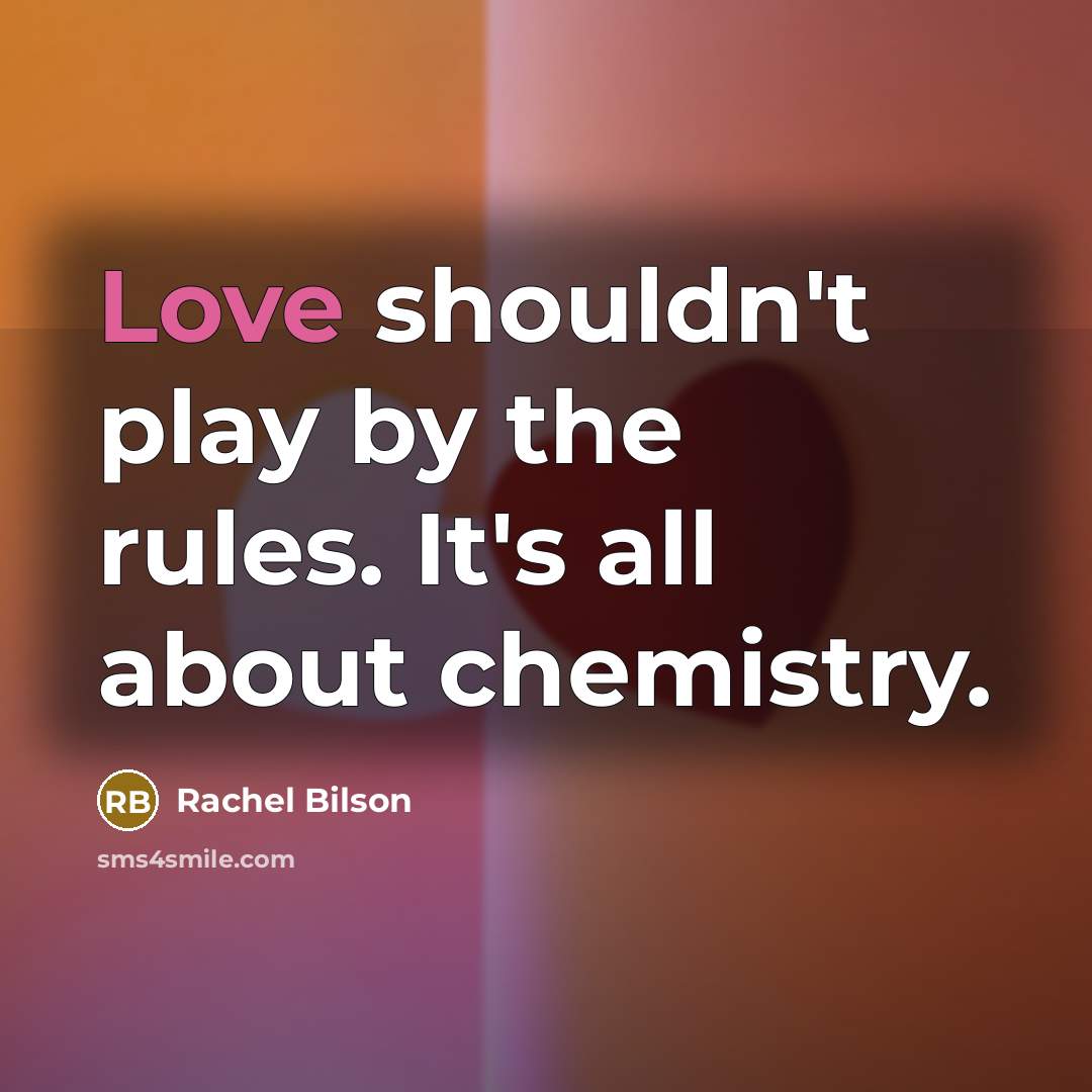 “Love shouldn't play by the rules. It's all about chemistry.” quote by Rachel Bilson