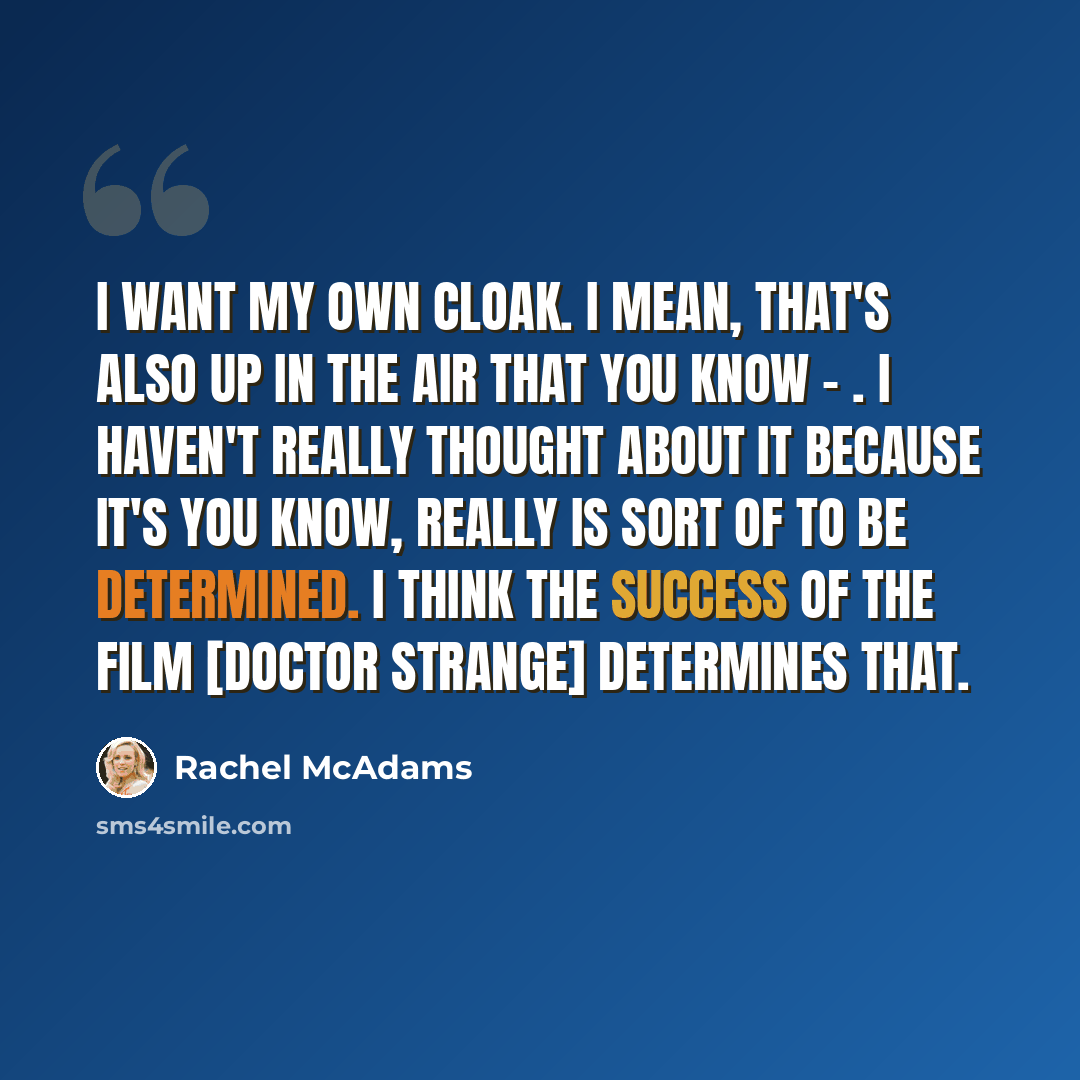 “I want my own cloak. I mean, that's also up in the air that you know - . I haven't really thought about it because it's you know, really is sort of to be determined. I think the success of the film [Doctor Strange] determines that.” quote by Rachel McAdams
