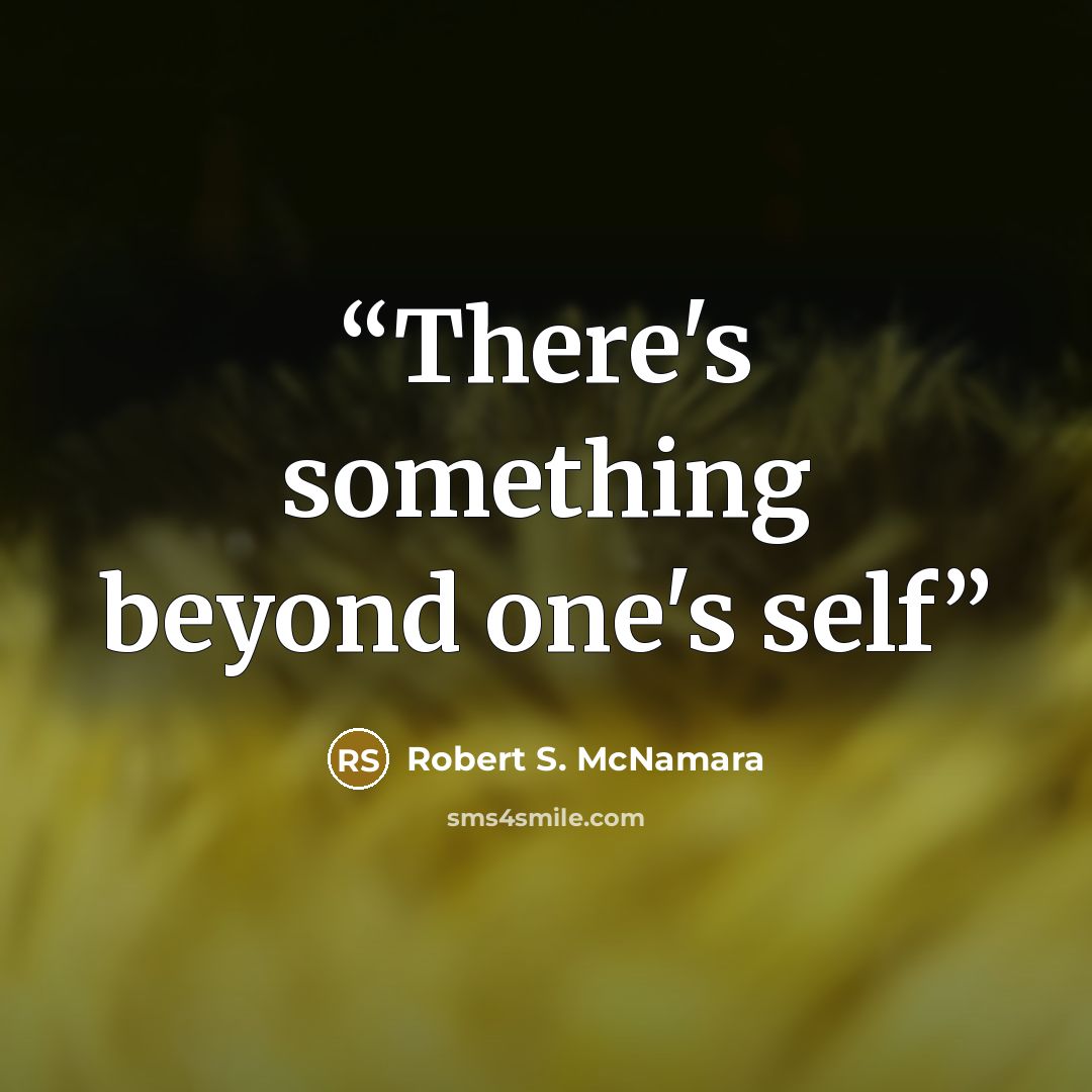 “There's something beyond one's self” quote by Robert S. McNamara