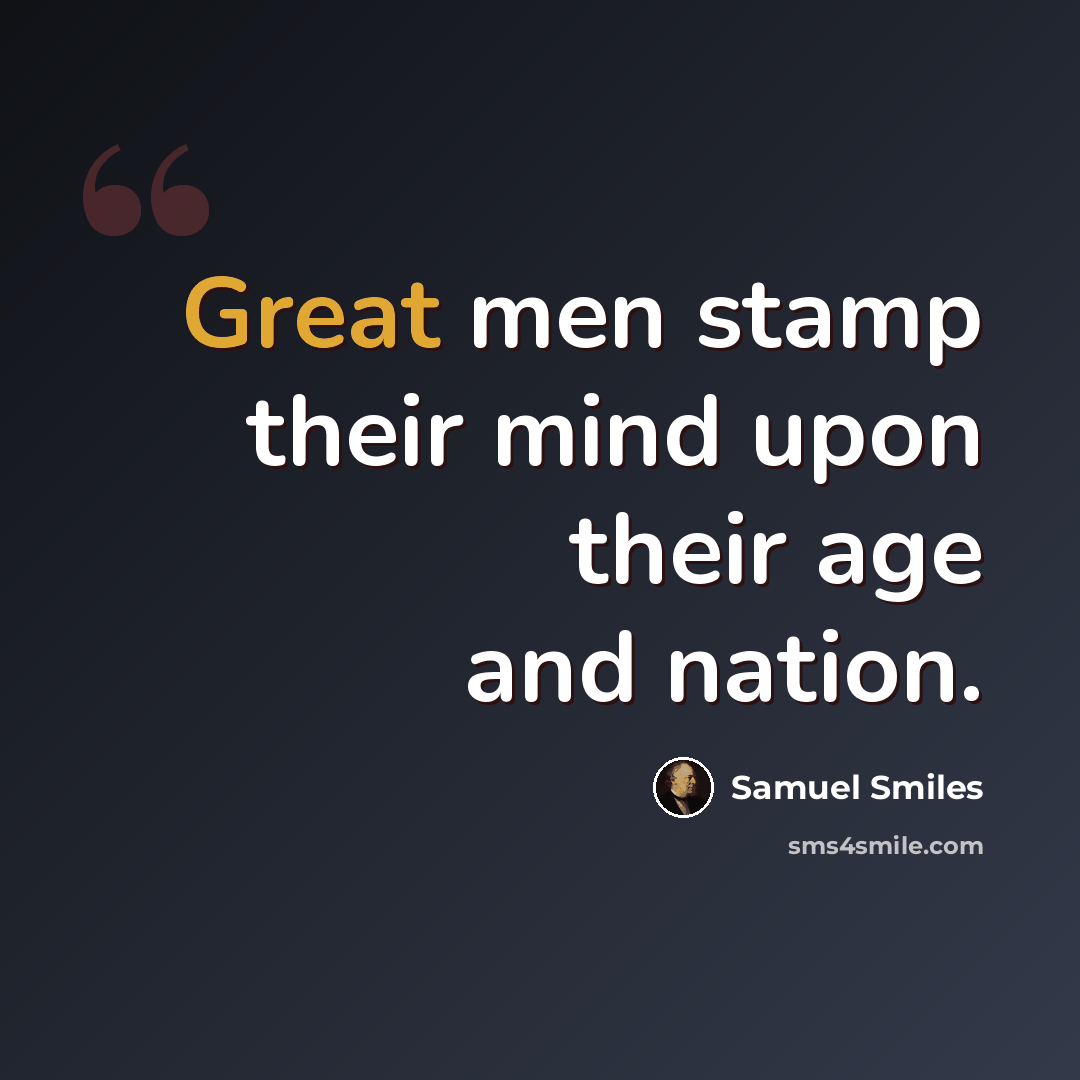 “Great men stamp their mind upon their age and nation.” quote by Samuel Smiles