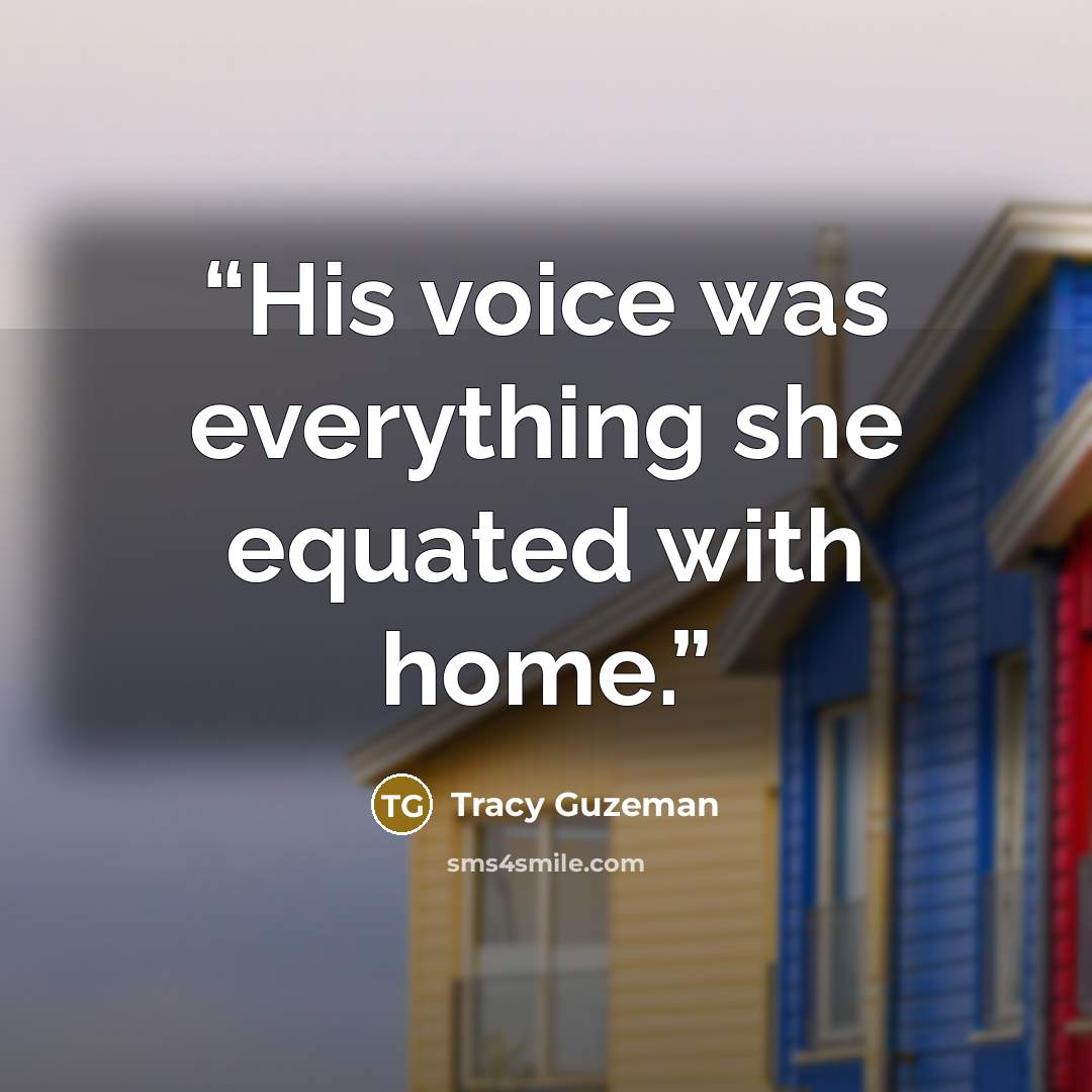 “His voice was everything she equated with home.” quote by Tracy Guzeman