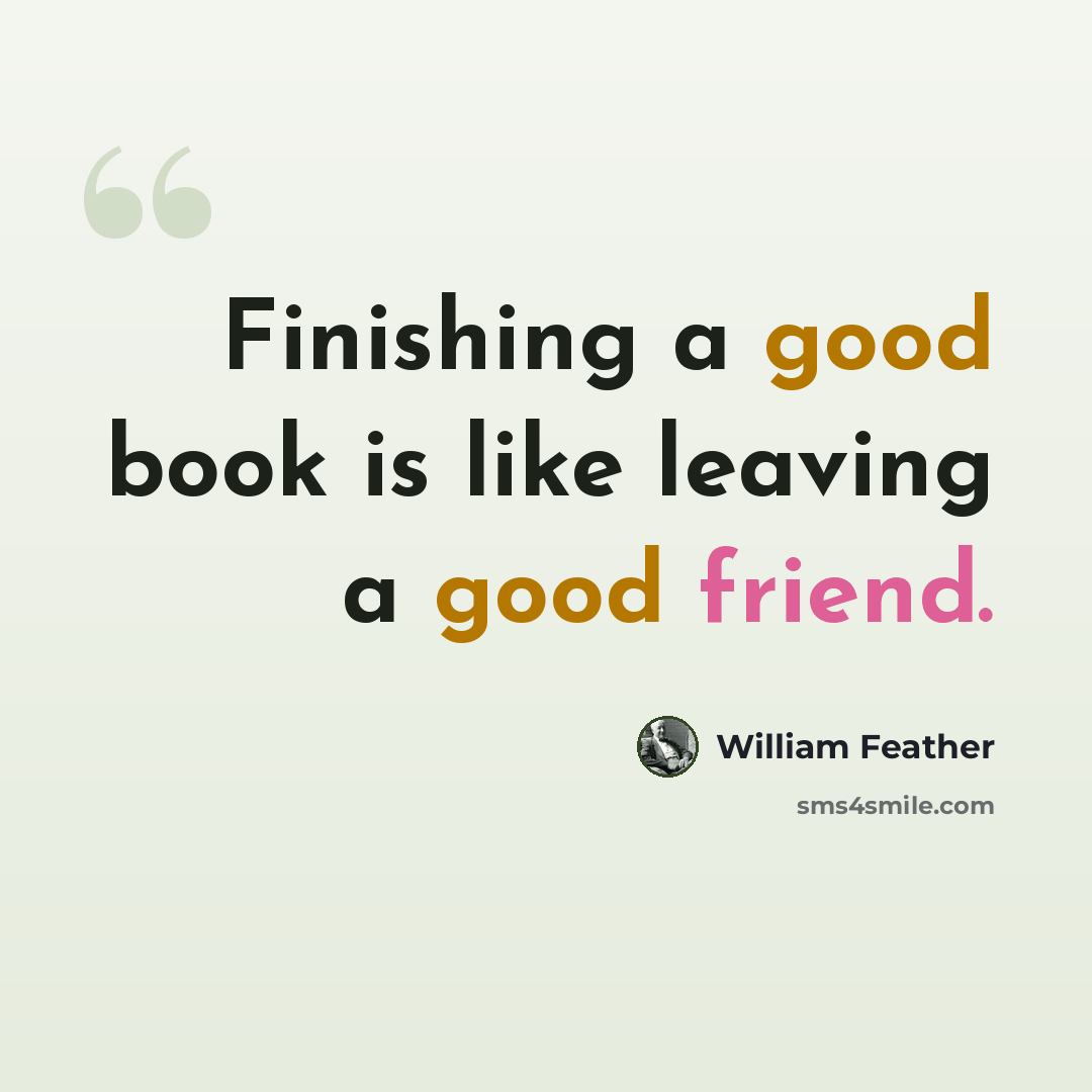“Finishing a good book is like leaving a good friend.” quote by William Feather