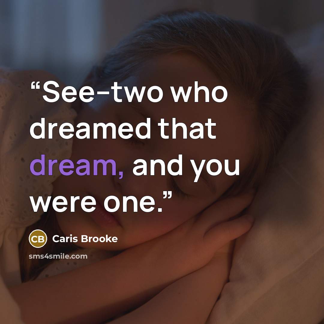 “See--two who dreamed that dream, and you were one.” quote by Caris Brooke