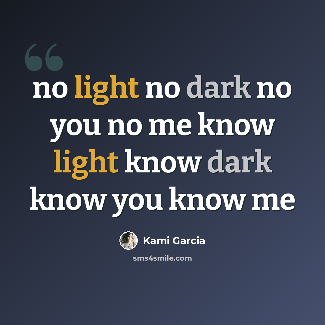 “no light no dark no you no me know light know dark know you know me” quote by Kami Garcia
