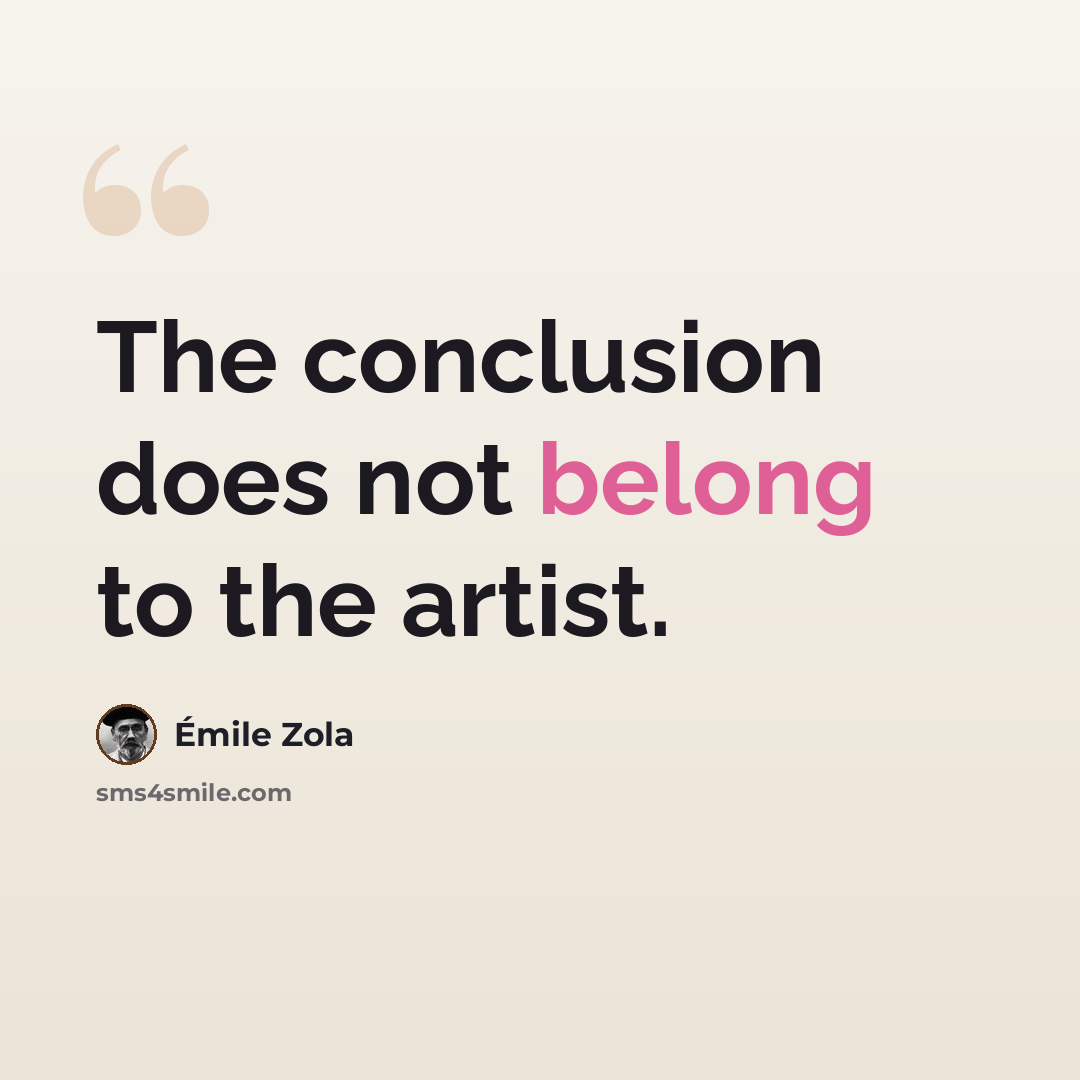 “The conclusion does not belong to the artist.” quote by Emile Zola