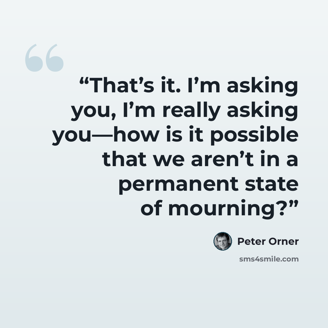 “That’s it. I’m asking you, I’m really asking you—how is it possible that we aren’t in a permanent state of mourning?” quote by Peter Orner