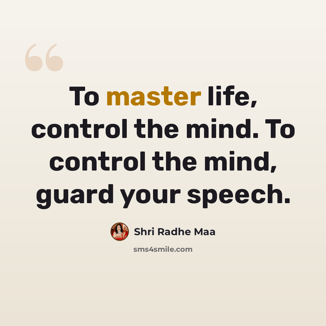“To master life, control the mind. To control the mind, guard your speech.” quote by Shri Radhe Maa