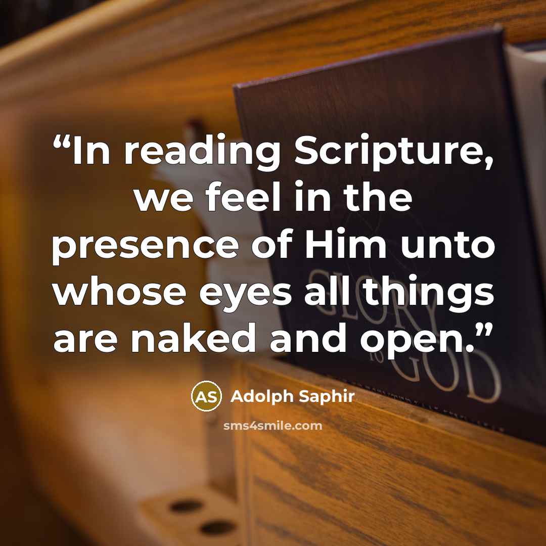“In reading Scripture, we feel in the presence of Him unto whose eyes all things are naked and open.” quote by Adolph Saphir
