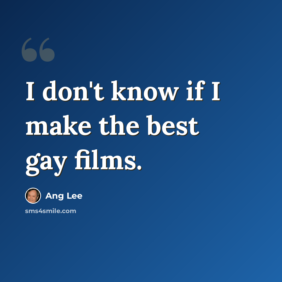 “I don't know if I make the best gay films.” quote by Ang Lee