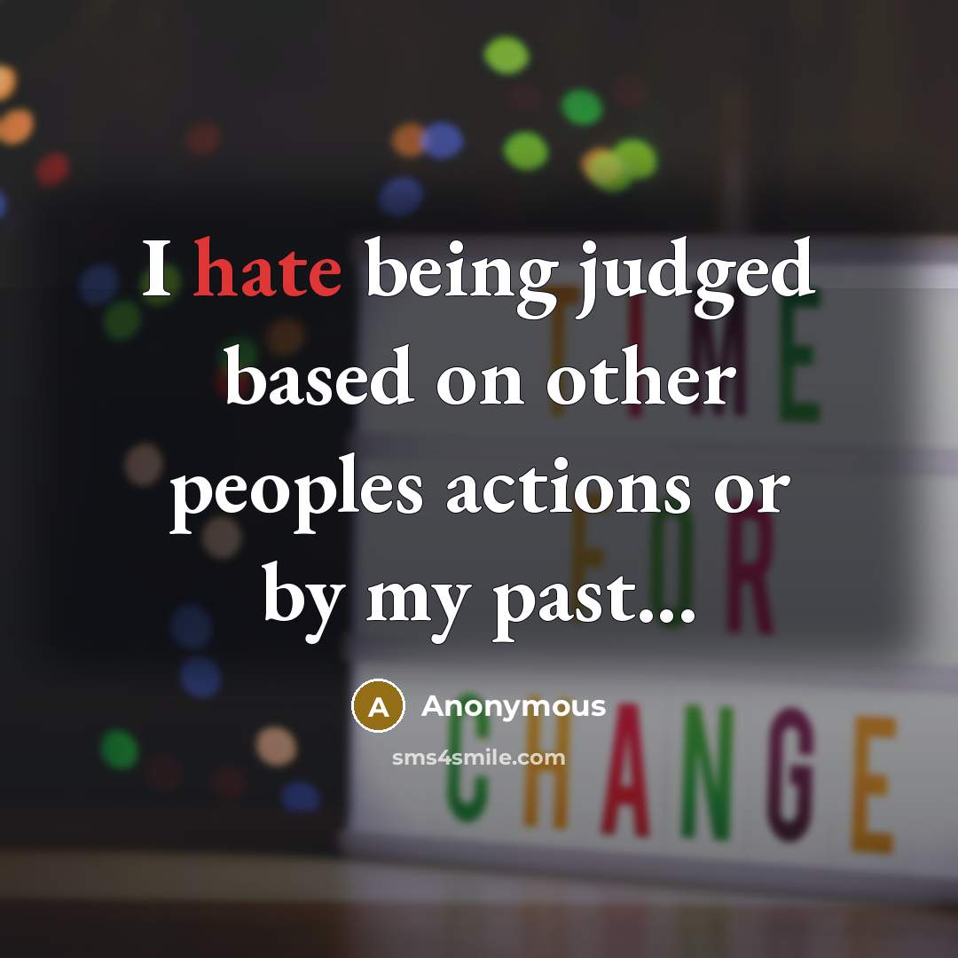 “I hate being judged based on other peoples actions or by my past...” quote by Anonymous