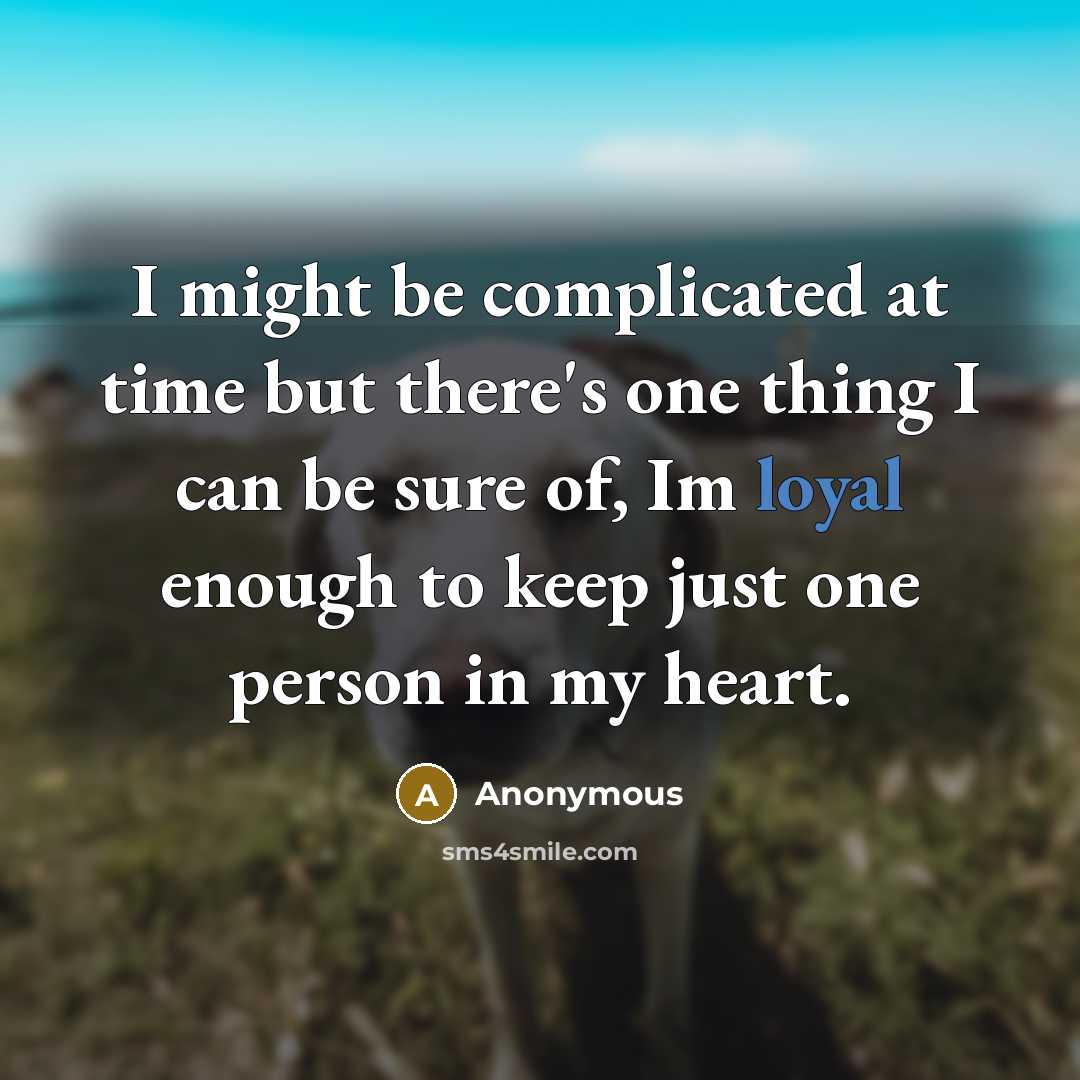 “I might be complicated at time but there's one thing I can be sure of, Im loyal enough to keep just one person in my heart.” quote by Anonymous