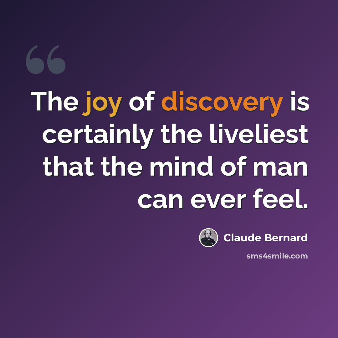 “The joy of discovery is certainly the liveliest that the mind of man can ever feel.” quote by Claude Bernard