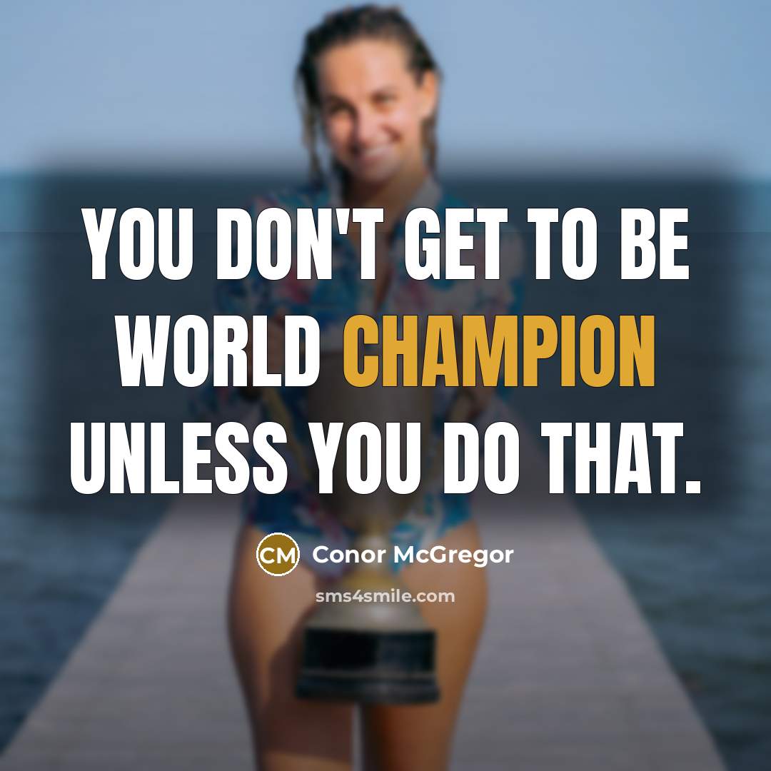 “You don't get to be world champion unless you do that.” quote by Conor McGregor