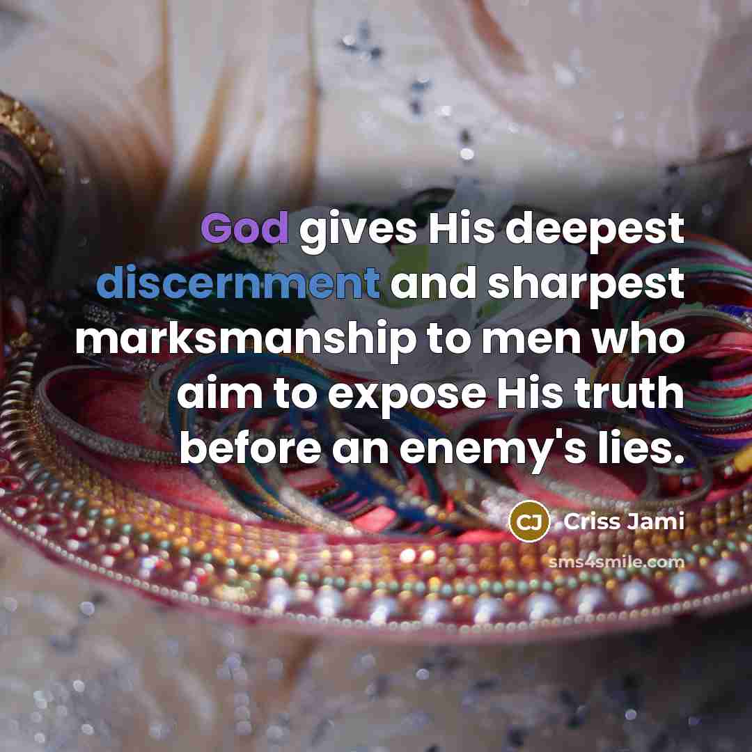 “God gives His deepest discernment and sharpest marksmanship to men who aim to expose His truth before an enemy's lies.” quote by Criss Jami