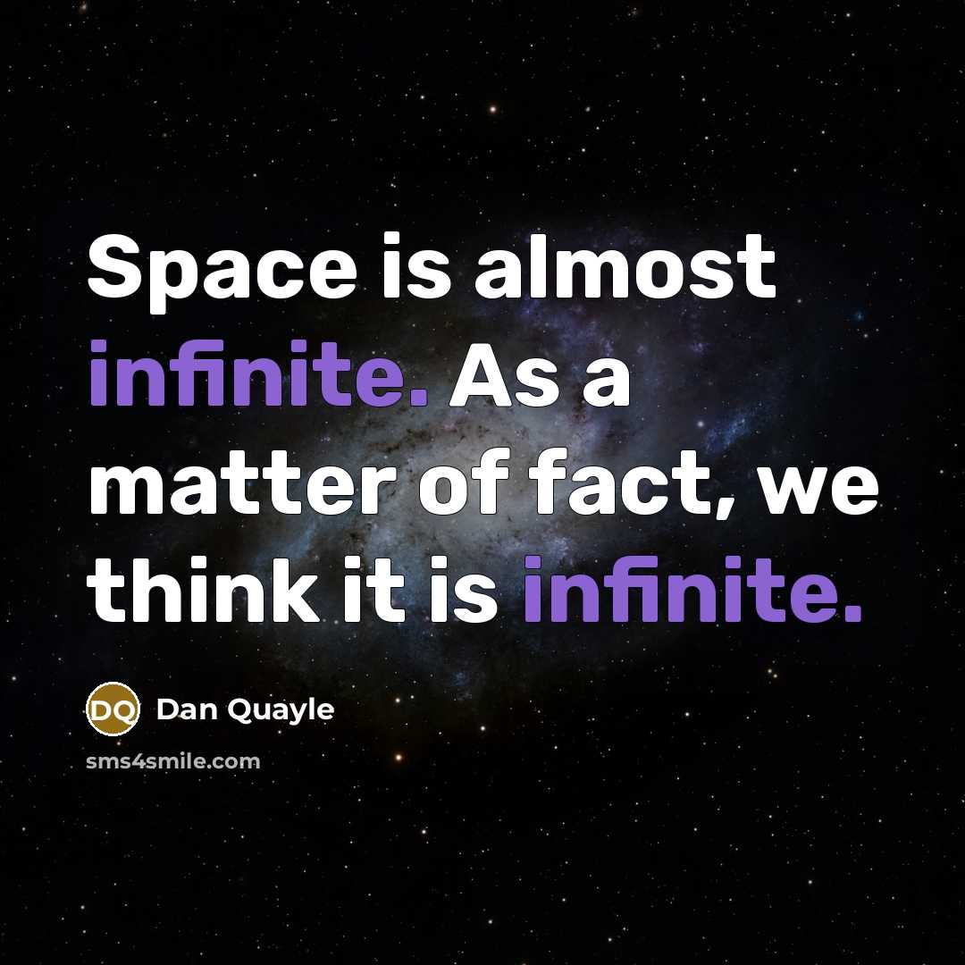 “Space is almost infinite. As a matter of fact, we think it is infinite.” quote by Dan Quayle