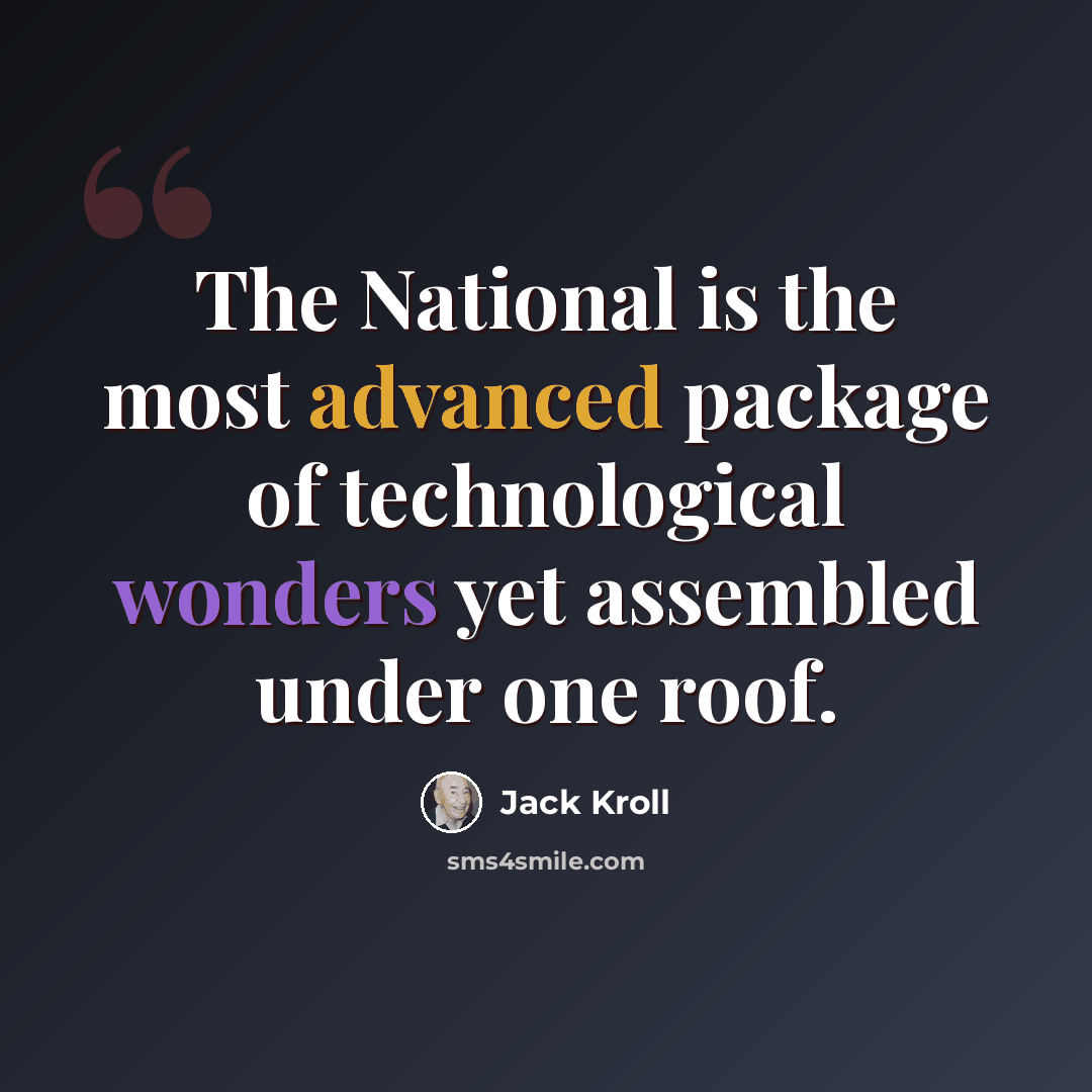 “The National is the most advanced package of technological wonders yet assembled under one roof.” quote by Jack Kroll