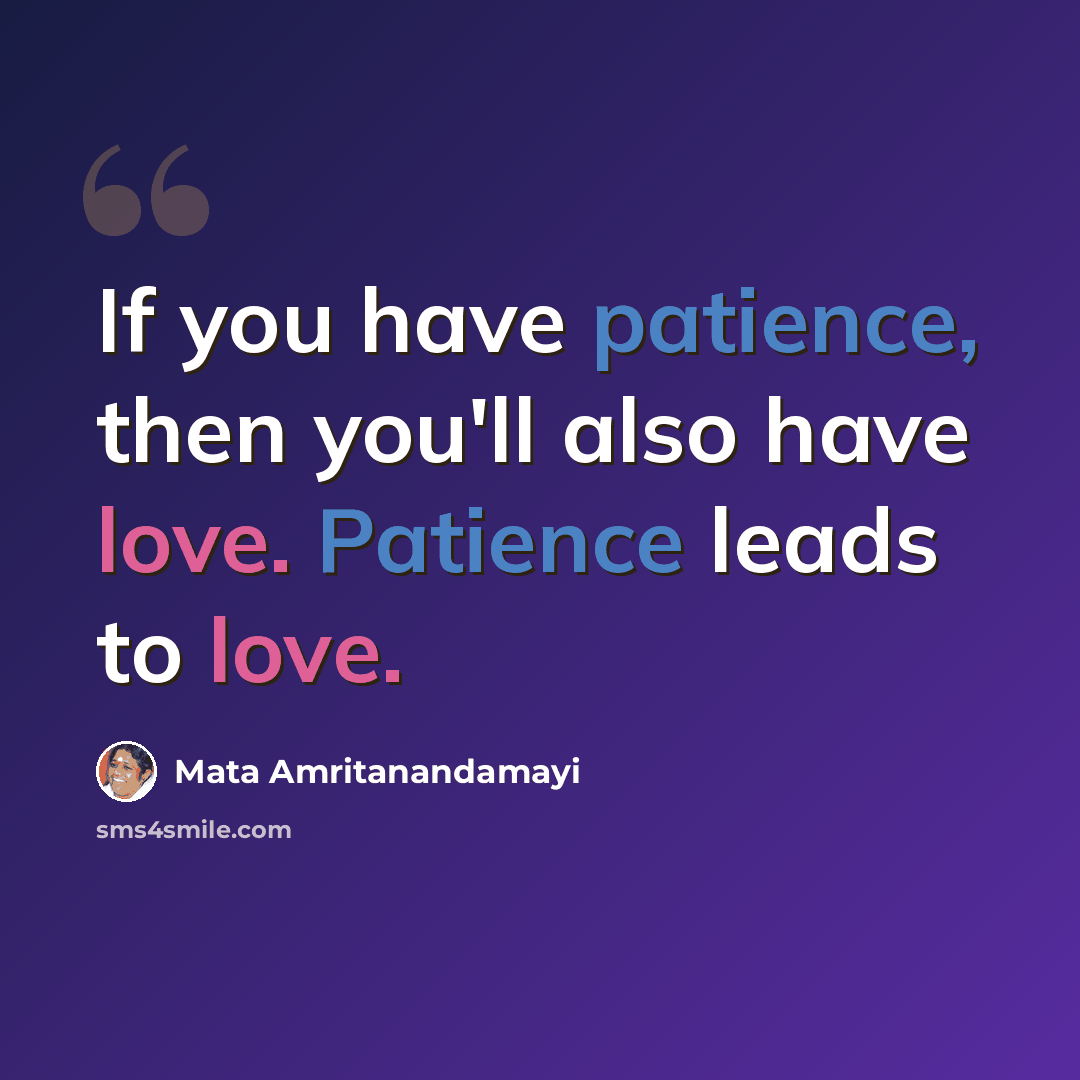 “If you have patience, then you'll also have love. Patience leads to love.” quote by Mata Amritanandamayi