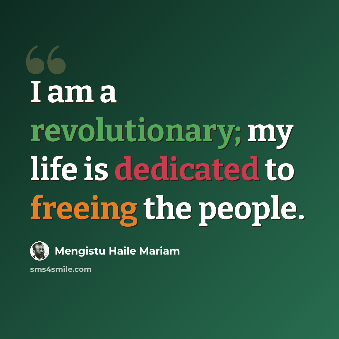 “I am a revolutionary; my life is dedicated to freeing the people.” quote by Mengistu Haile Mariam