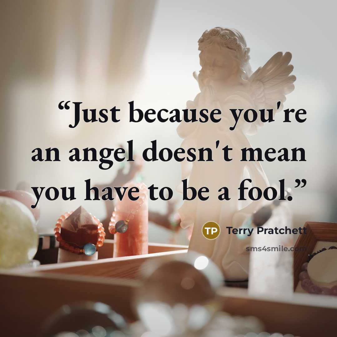 “Just because you're an angel doesn't mean you have to be a fool.” quote by Terry Pratchett