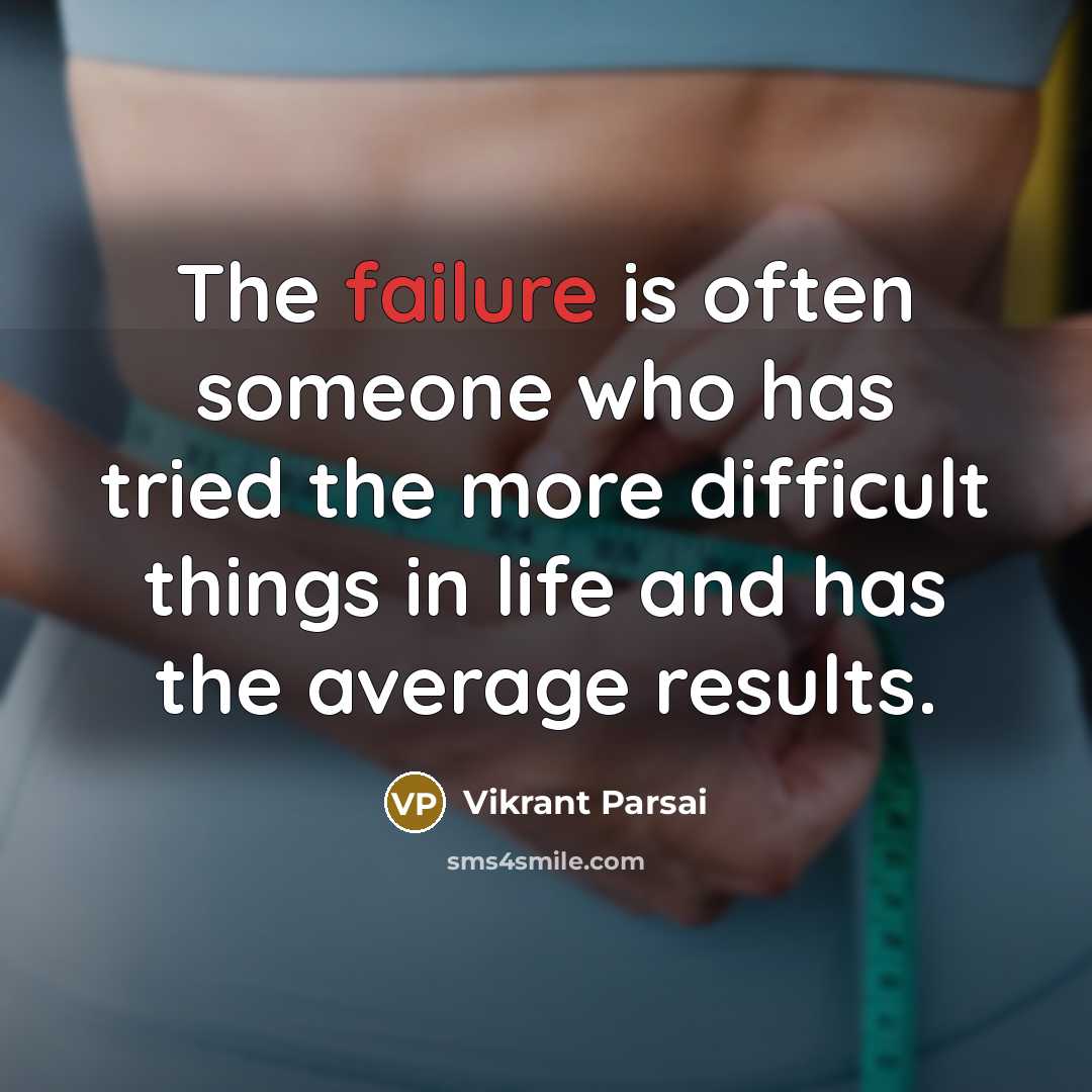 “The failure is often someone who has tried the more difficult things in life and has the average results.” quote by Vikrant Parsai
