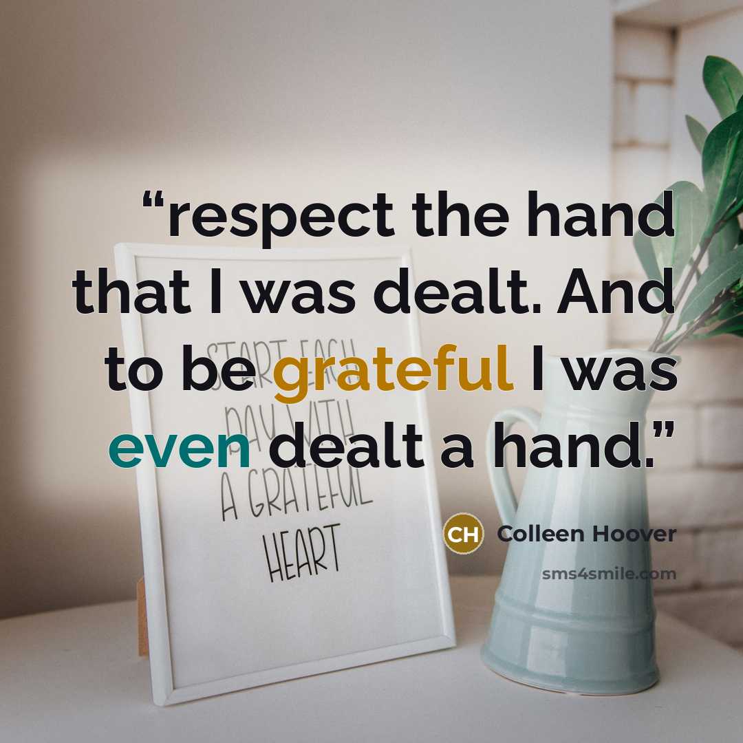 “respect the hand that I was dealt. And to be grateful I was even dealt a hand.” quote by Colleen Hoover