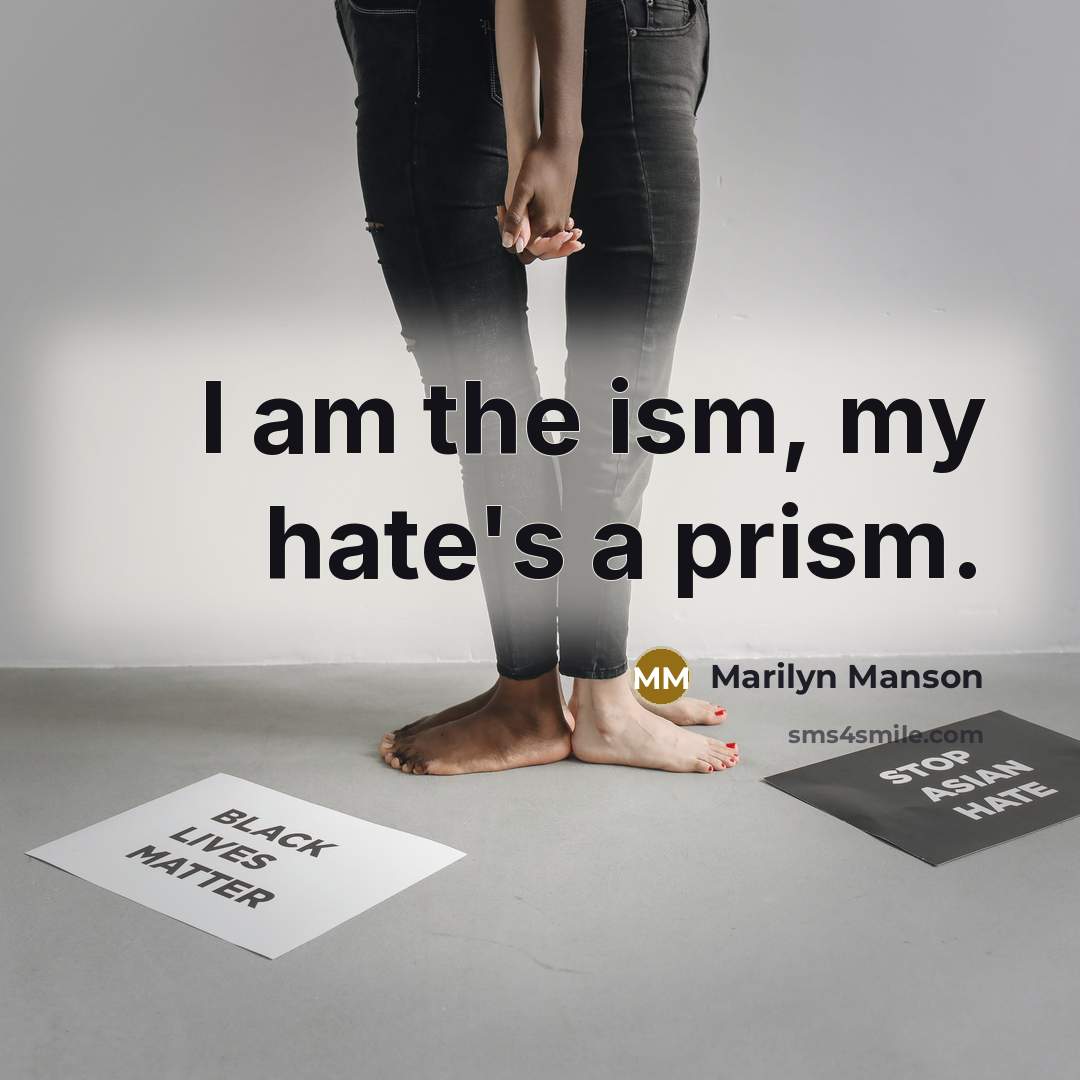 “I am the ism, my hate's a prism.” quote by Marilyn Manson