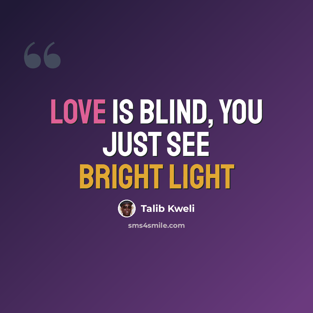 “Love is blind, you just see bright light” quote by Talib Kweli
