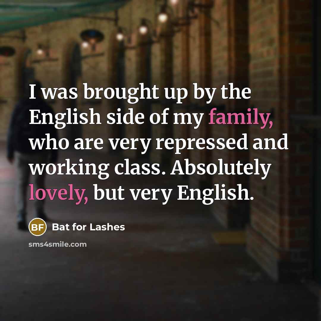“I was brought up by the English side of my family, who are very repressed and working class. Absolutely lovely, but very English.” quote by Bat for Lashes