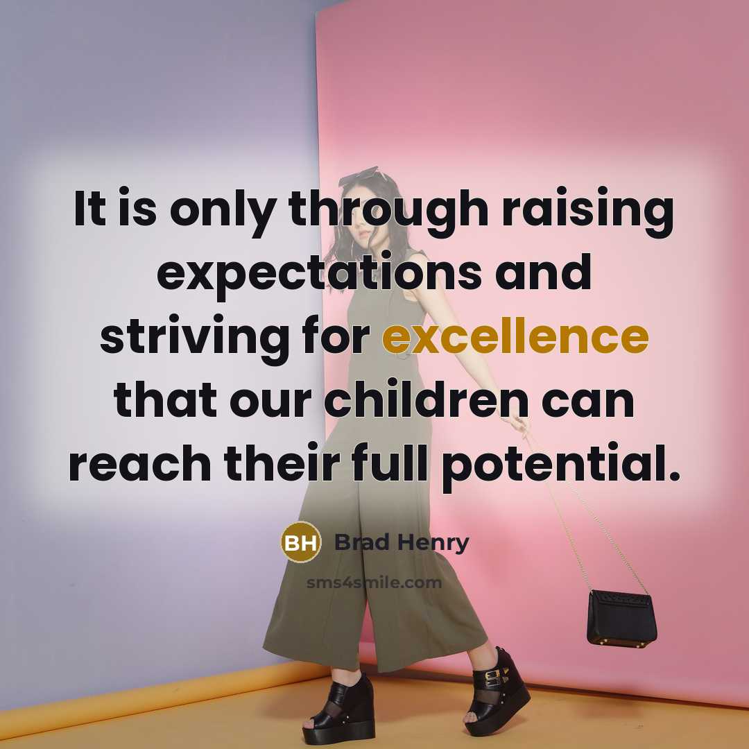 “It is only through raising expectations and striving for excellence that our children can reach their full potential.” quote by Brad Henry