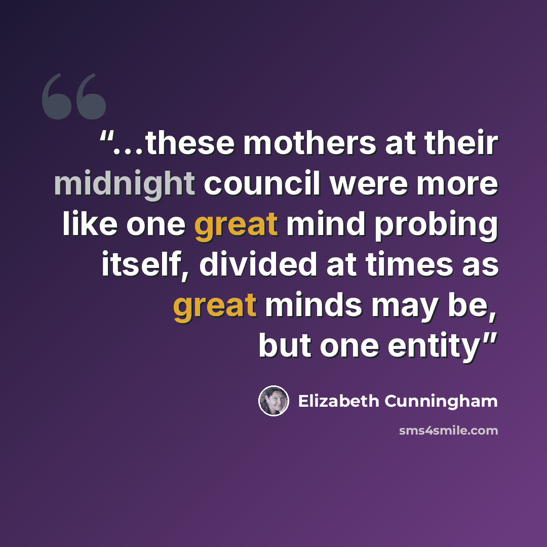 “…these mothers at their midnight council were more like one great mind probing itself, divided at times as great minds may be, but one entity” quote by Elizabeth Cunningham