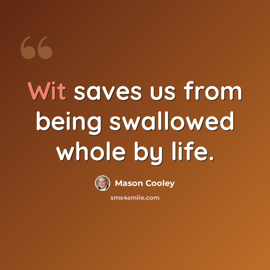 “Wit saves us from being swallowed whole by life.” quote by Mason Cooley