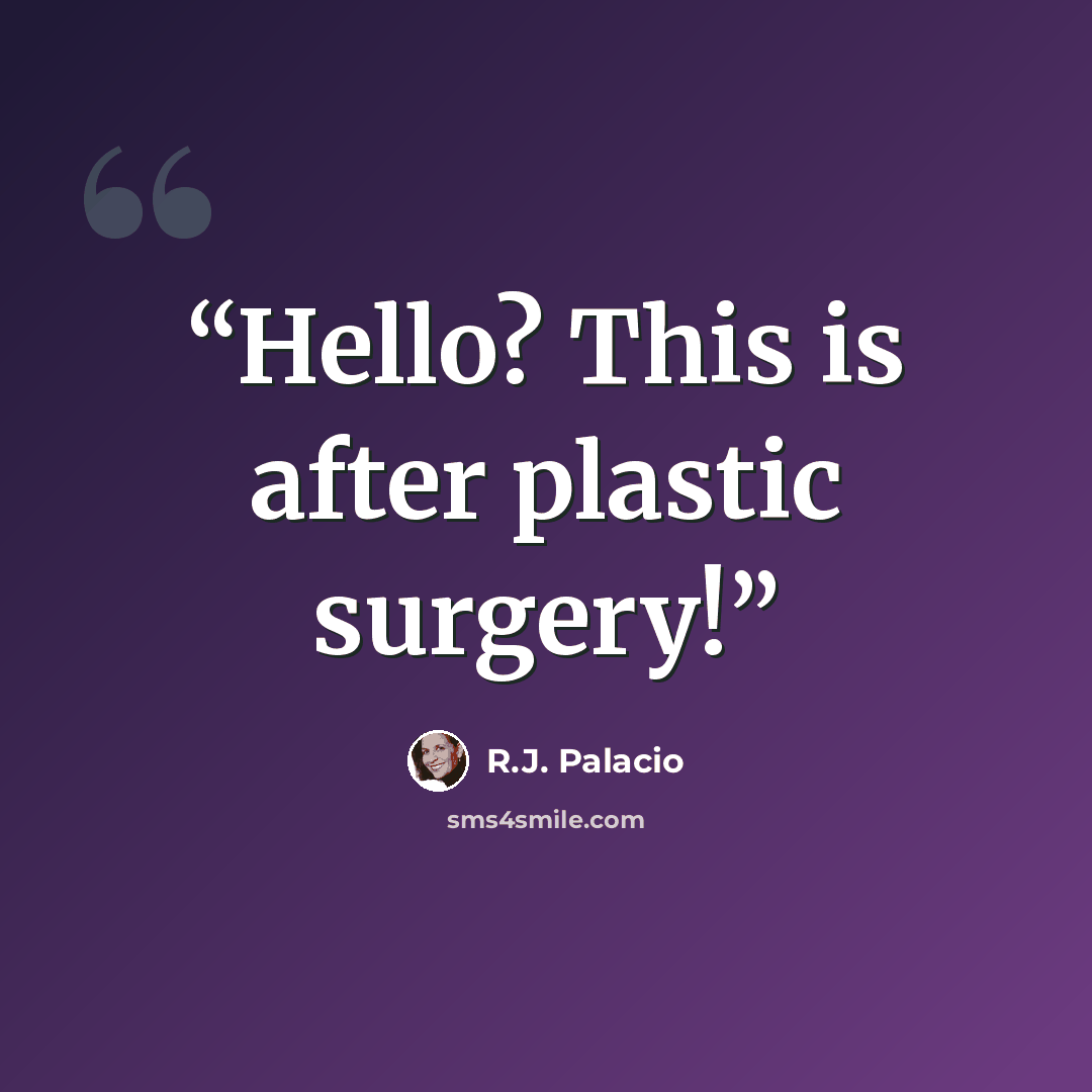 “Hello? This is after plastic surgery!” quote by R.J. Palacio