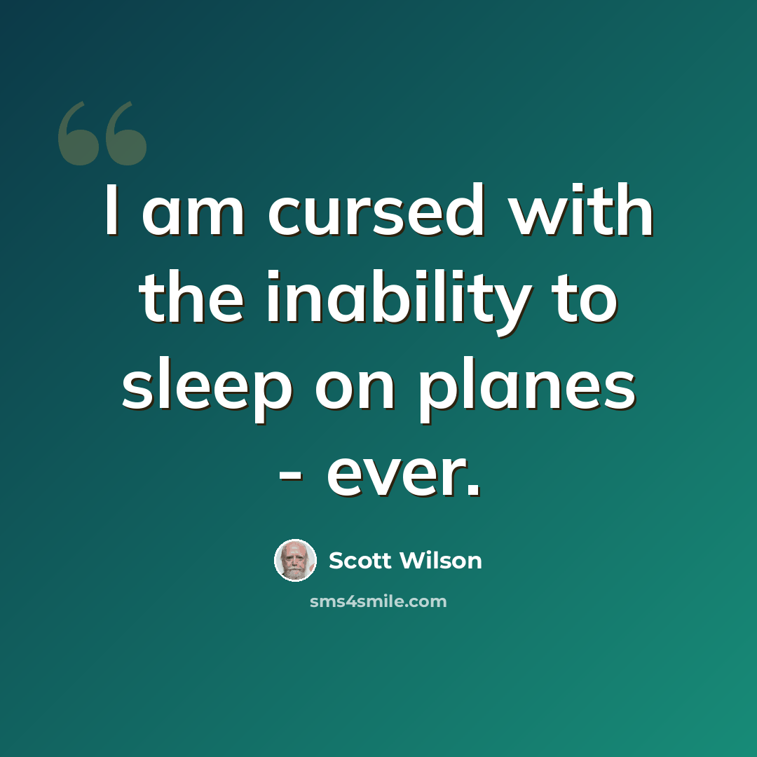 “I am cursed with the inability to sleep on planes - ever.” quote by Scott Wilson
