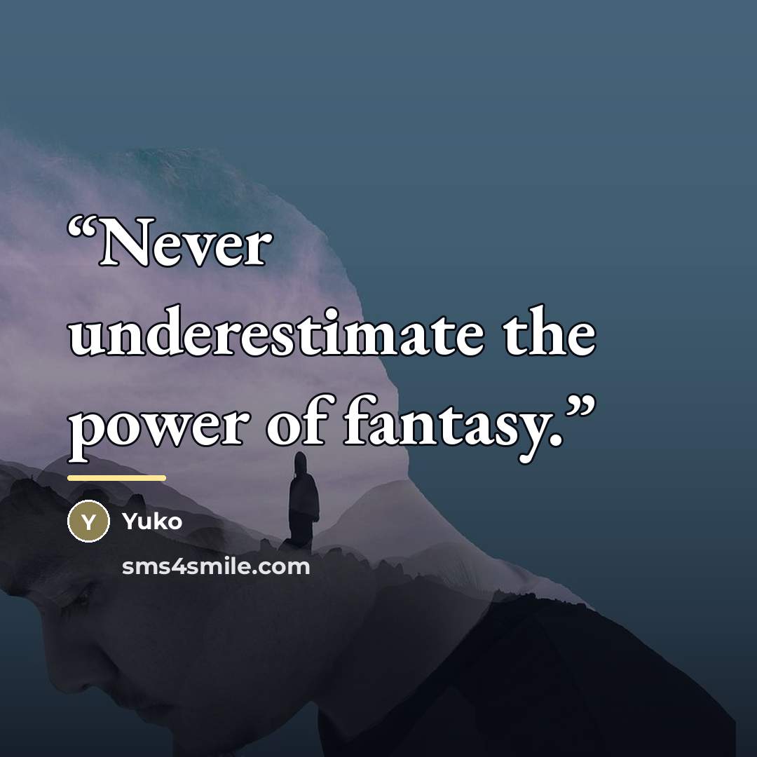 “Never underestimate the power of fantasy.” quote by Yuko