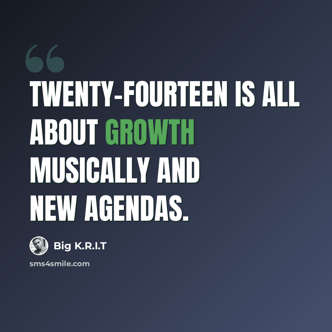 “Twenty-fourteen is all about growth musically and new agendas.” quote by Big K.R.I.T