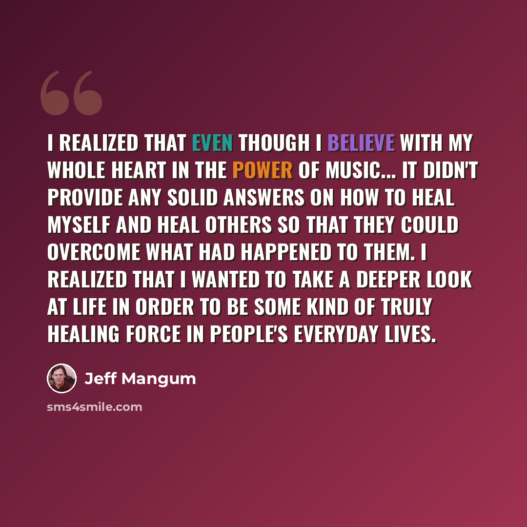 “I realized that even though I believe with my whole heart in the power of music... it didn't provide any solid answers on how to heal myself and heal others so that they could overcome what had happened to them. I realized that I wanted to take a deeper look at life in order to be some kind of…” quote by Jeff Mangum