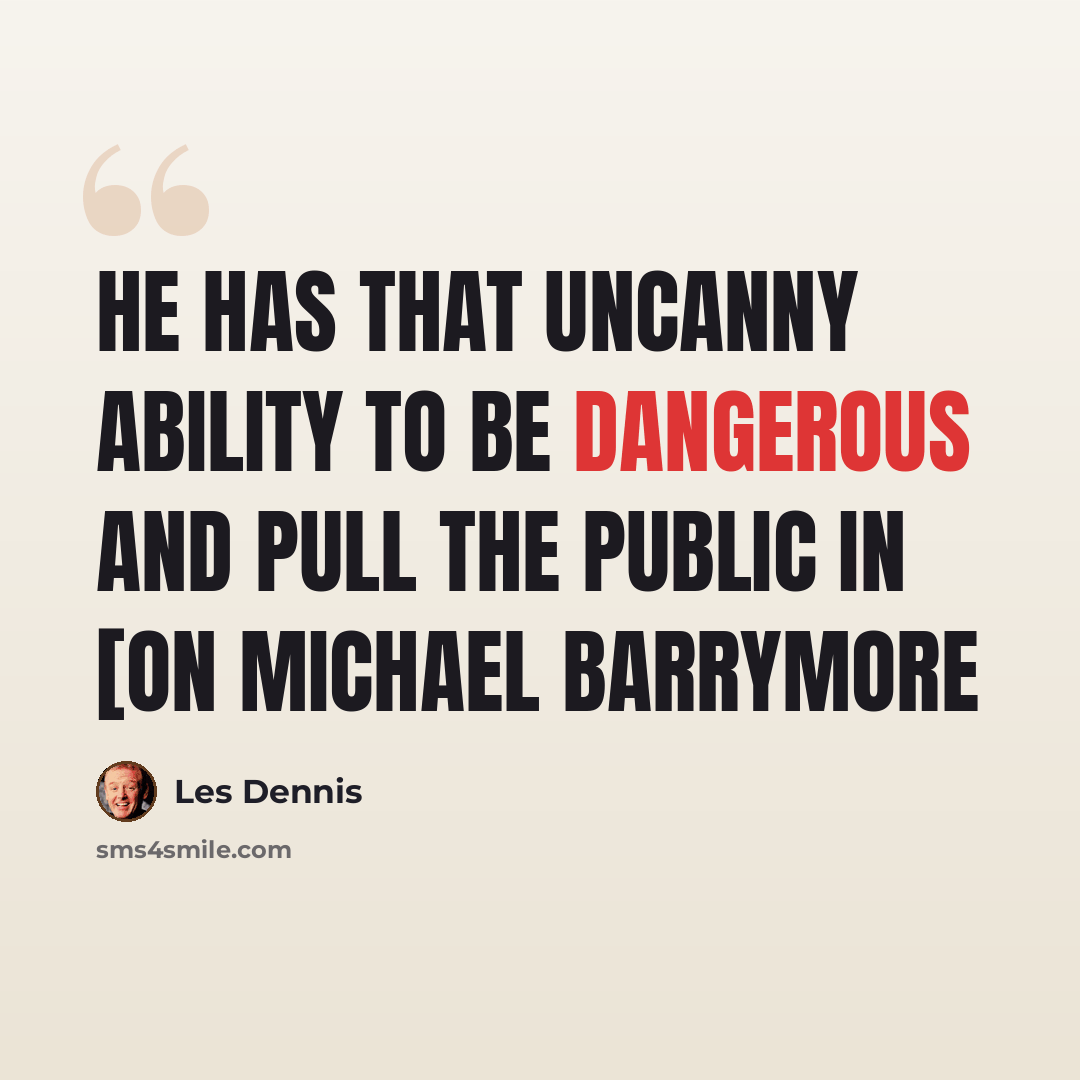 “He has that uncanny ability to be dangerous and pull the public in [on Michael Barrymore” quote by Les Dennis