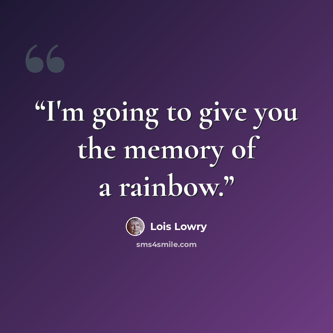 “I'm going to give you the memory of a rainbow.” quote by Lois Lowry