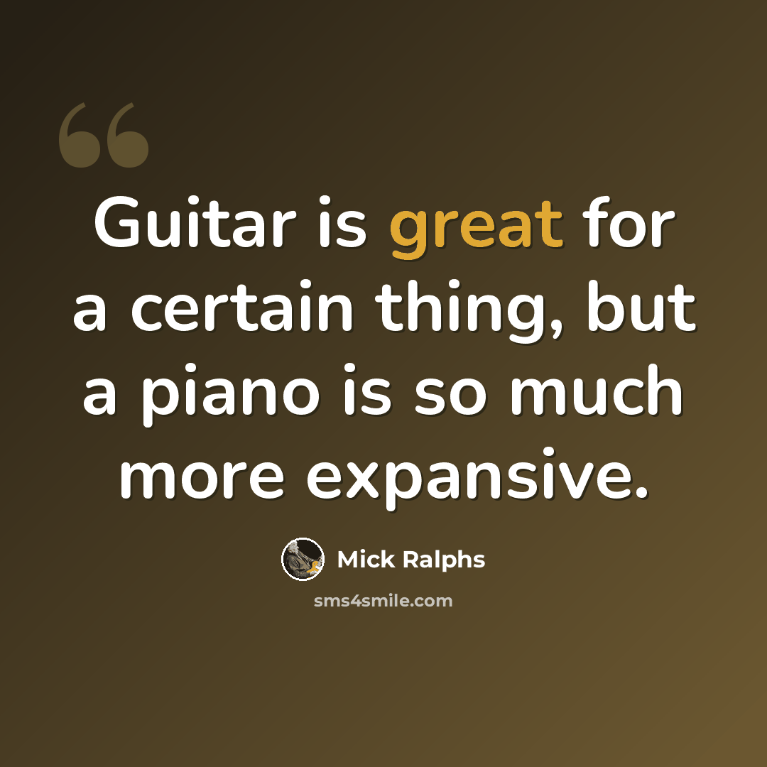 “Guitar is great for a certain thing, but a piano is so much more expansive.” quote by Mick Ralphs