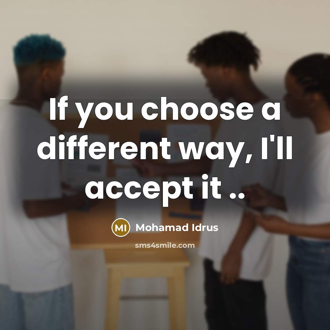 “If you choose a different way, I'll accept it ..” quote by Mohamad Idrus