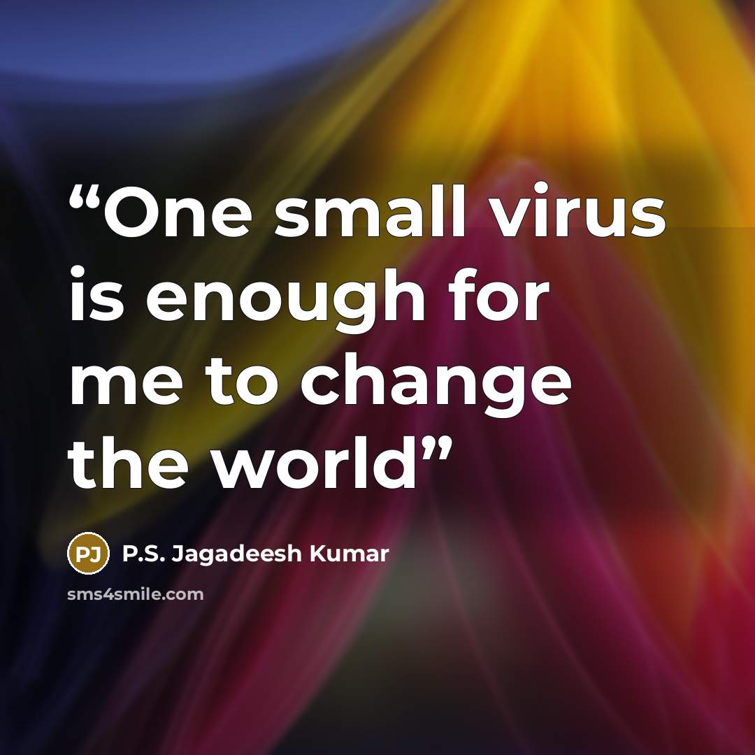 “One small virus is enough for me to change the world” quote by P.S. Jagadeesh Kumar