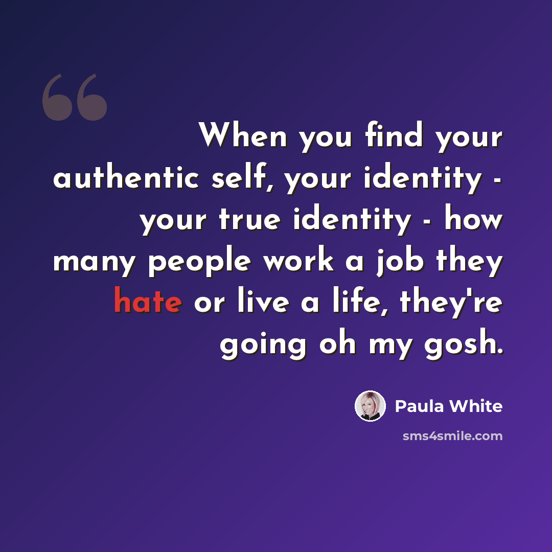 “When you find your authentic self, your identity - your true identity - how many people work a job they hate or live a life, they're going oh my gosh.” quote by Paula White
