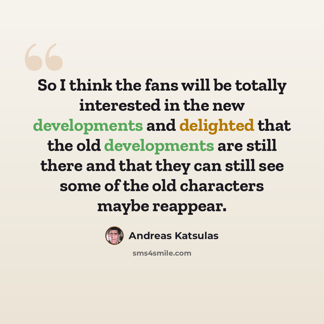 “So I think the fans will be totally interested in the new developments and delighted that the old developments are still there and that they can still see some of the old characters maybe reappear.” quote by Andreas Katsulas