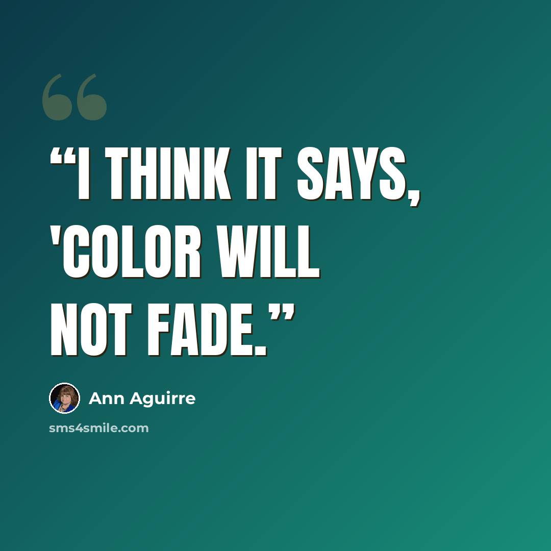 “I think it says, 'Color will not fade.” quote by Ann Aguirre