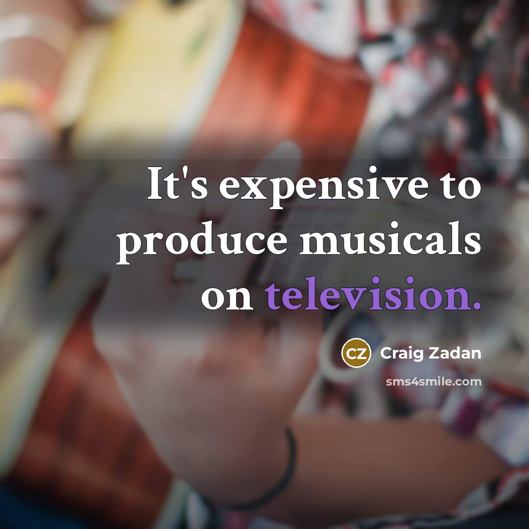 “It's expensive to produce musicals on television.” quote by Craig Zadan