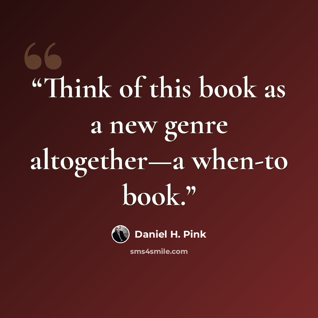 “Think of this book as a new genre altogether—a when-to book.” quote by Daniel H. Pink
