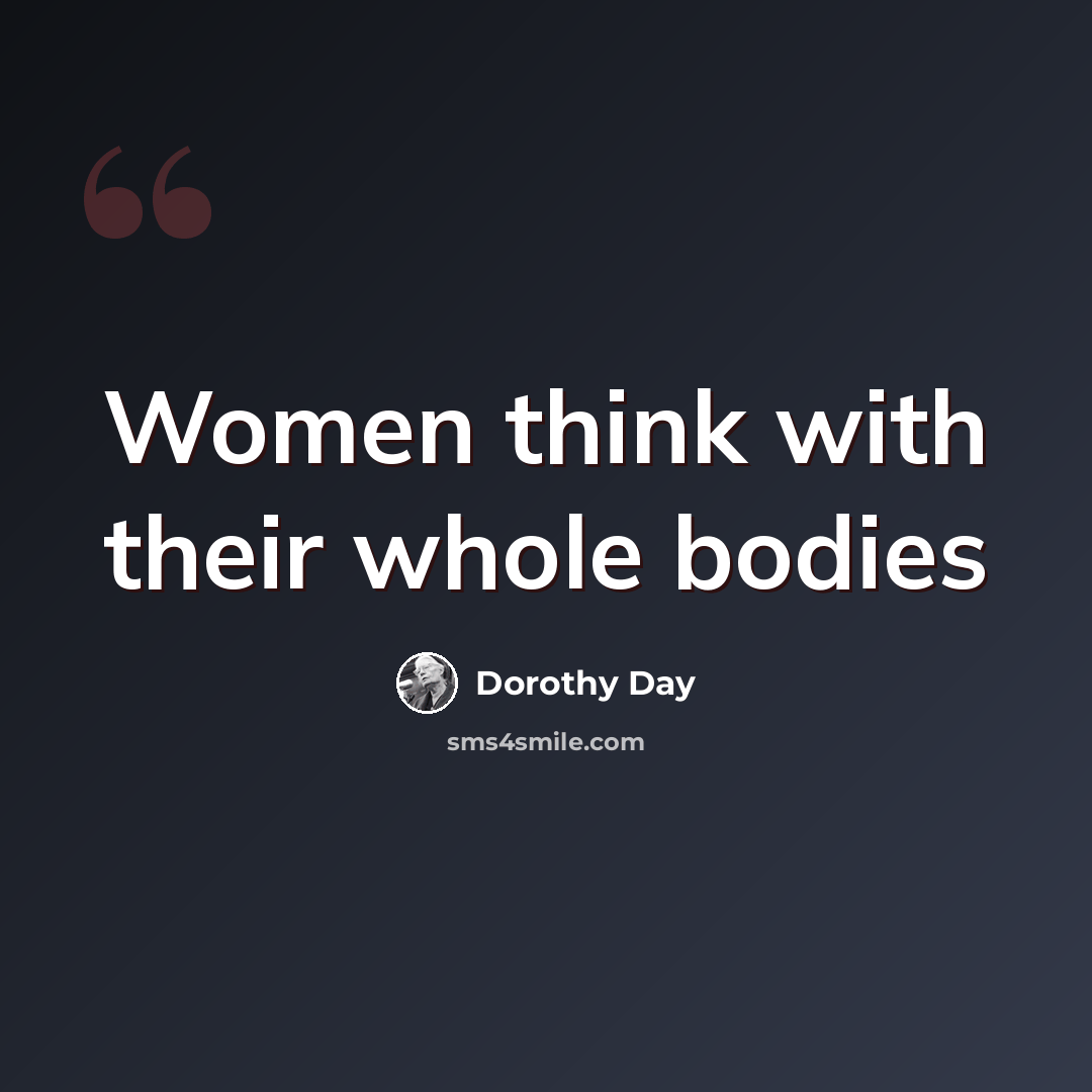 “Women think with their whole bodies” quote by Dorothy Day
