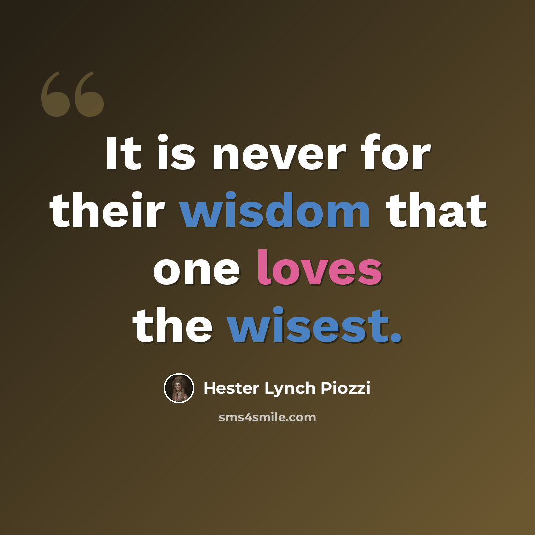 “It is never for their wisdom that one loves the wisest.” quote by Hester Lynch Piozzi