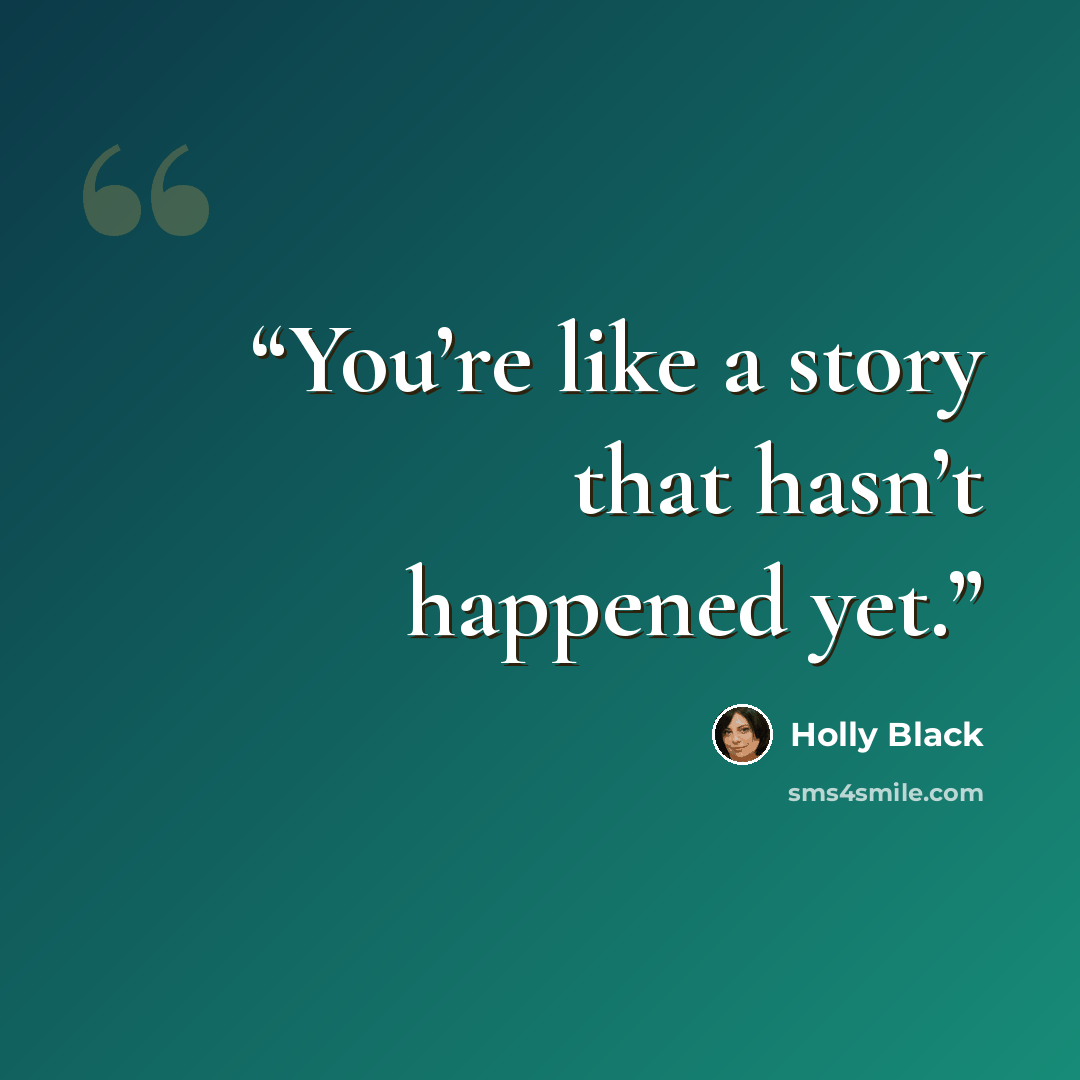 “You’re like a story that hasn’t happened yet.” quote by Holly Black