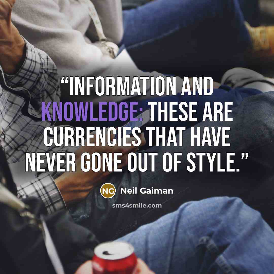 “Information and knowledge: these are currencies that have never gone out of style.” quote by Neil Gaiman